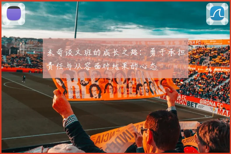 米奇谈文班的成长之路：勇于承担责任与从容面对结果的心态